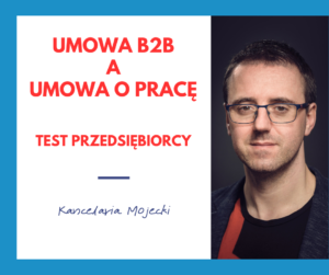 Umowa B2B a umowa o pracę: audyt umowy oraz współpracy + test przedsiębiorcy.
