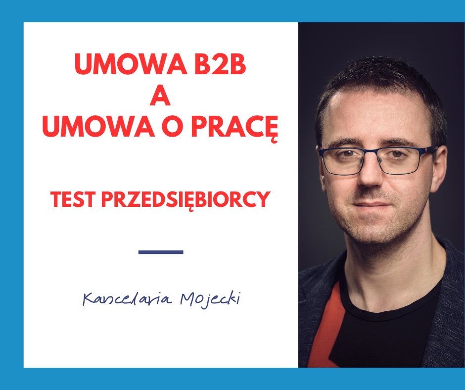 Umowa B2B a umowa o pracę: audyt umowy oraz współpracy + test przedsiębiorcy.